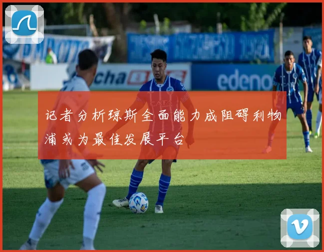 记者分析琼斯全面能力成阻碍利物浦或为最佳发展平台